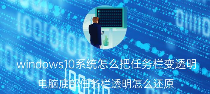 windows10系统怎么把任务栏变透明 电脑底部任务栏透明怎么还原？